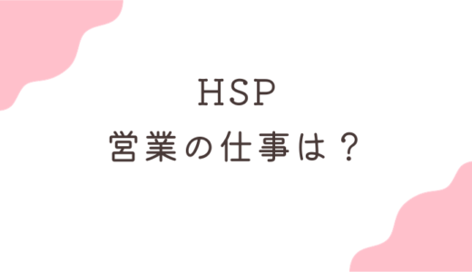 HSPの営業のお仕事は向いてる？楽しい、しんどいを知って長く続けるコツを教えるよ